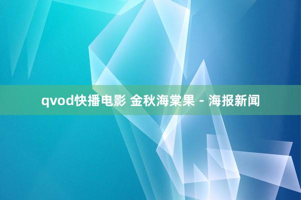 qvod快播电影 金秋海棠果 - 海报新闻