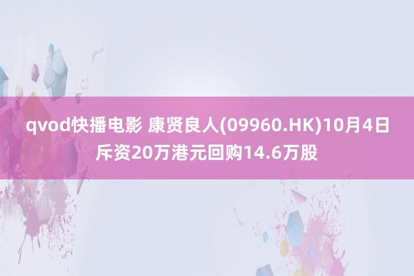 qvod快播电影 康贤良人(09960.HK)10月4日斥资20万港元回购14.6万股