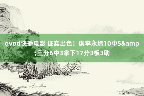 qvod快播电影 证实出色！偰李永炜10中5&三分6中3拿下17分3板3助