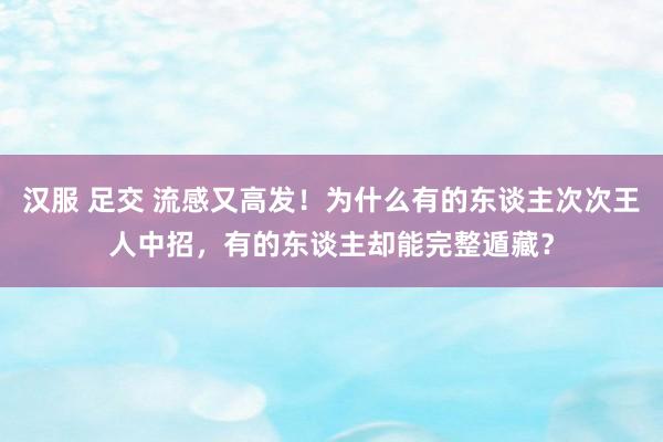 汉服 足交 流感又高发！为什么有的东谈主次次王人中招，有的东谈主却能完整遁藏？