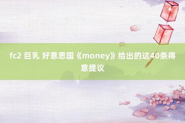 fc2 巨乳 好意思国《money》给出的这40条得意提议