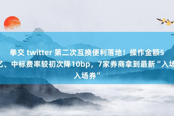 拳交 twitter 第二次互换便利落地！操作金额550亿、中标费率较初次降10bp，7家券商拿到最新“入场券”