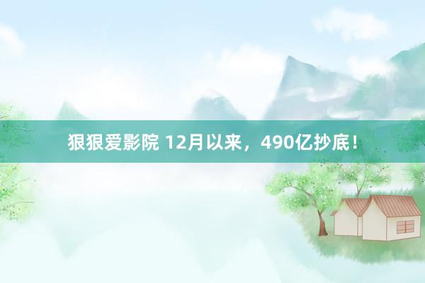 狠狠爱影院 12月以来，490亿抄底！